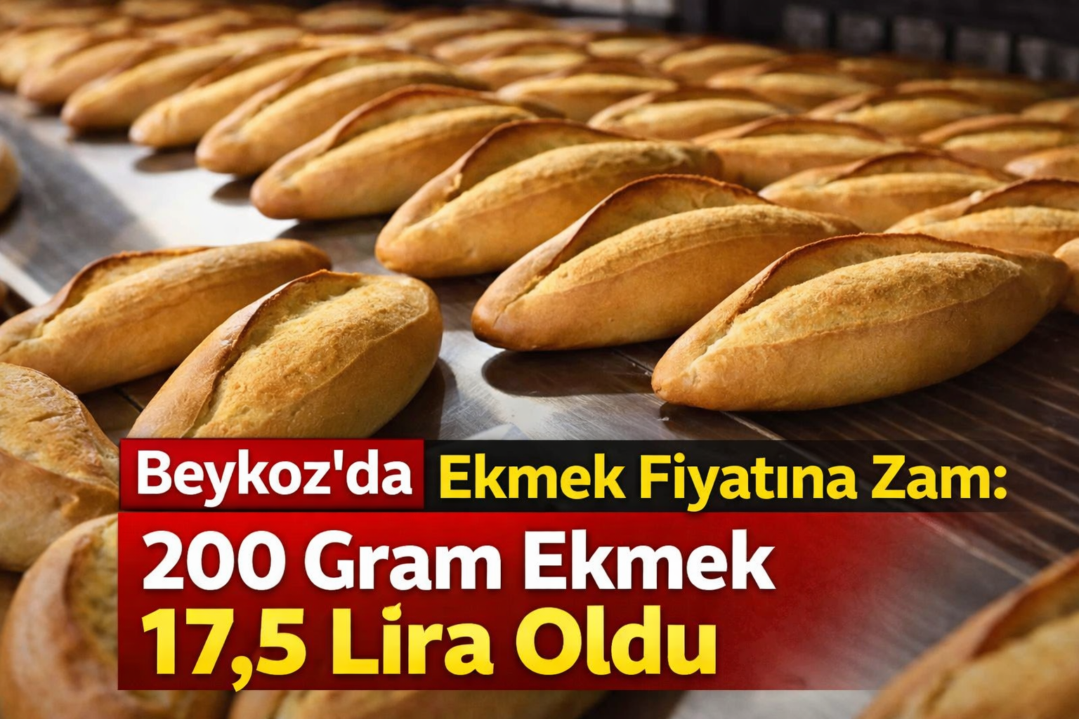 Beykoz’da Ekmek Fiyatına Zam: 200 Gram Ekmek 17,5 Lira Oldu