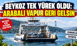 Beykoz tek yürek oldu: “Arabalı vapur geri gelsin”