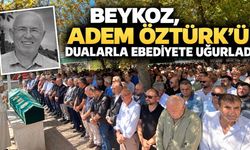 Beykoz, Adem Öztürk’ü dualarla ebediyete uğurladı