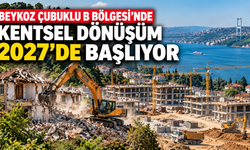 Beykoz Çubuklu B Bölgesi’nde Kentsel Dönüşüm 2027’de Başlıyor