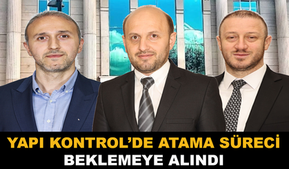 Yapı Kontrol’de Atama Süreci Beklemeye Alındı