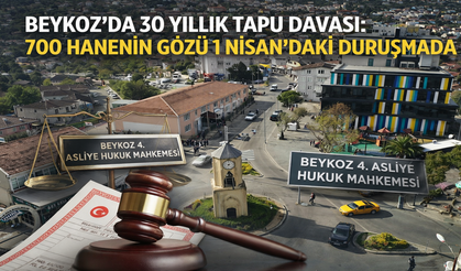 Beykoz’da 30 Yıllık Tapu Davası: 700 Hanenin Gözü 1 Nisan’daki Duruşmada