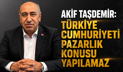 Akif Taşdemir: “Türkiye Cumhuriyeti pazarlık konusu yapılamaz”