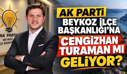 AK Parti Beykoz İlçe Başkanlığı’na Cengizhan Turaman mı geliyor?