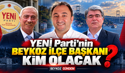 YENİ Parti'nin Beykoz ilçe başkanı kim olacak?
