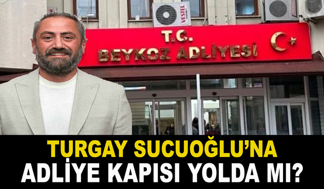 Turgay Sucuoğlu'na Adliye Kapısı Yolda Mı ?