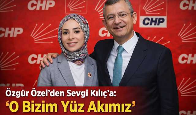 Özgür Özel’den Sevgi Kılıç’a Övgü: “Çalışkanlığı ve Mücadelesiyle Örnektir”
