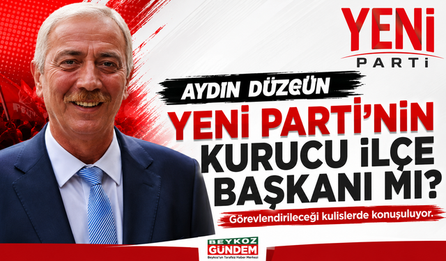 Aydın Düzgün'ün Yeni Parti'nin Kurucu İlçe Başkanı Olacak