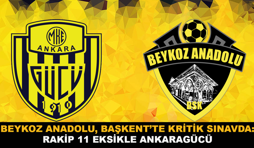 Beykoz Anadolu, Başkent’te Kritik Sınavda: Rakip 11 Eksikle Ankaragücü