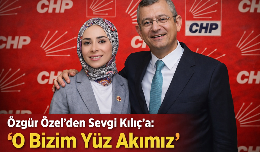 Özgür Özel’den Sevgi Kılıç’a Övgü: “Çalışkanlığı ve Mücadelesiyle Örnektir”