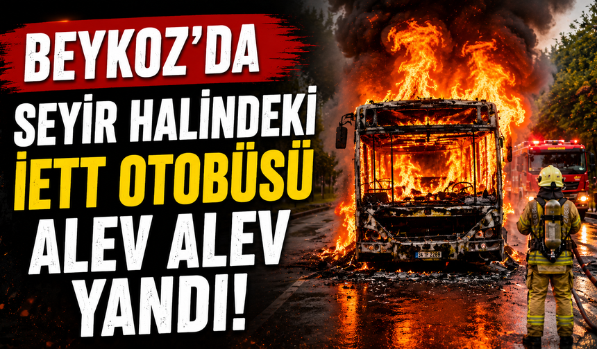 Beykoz’da Seyir Halindeki İETT Otobüsü Alev Alev Yandı