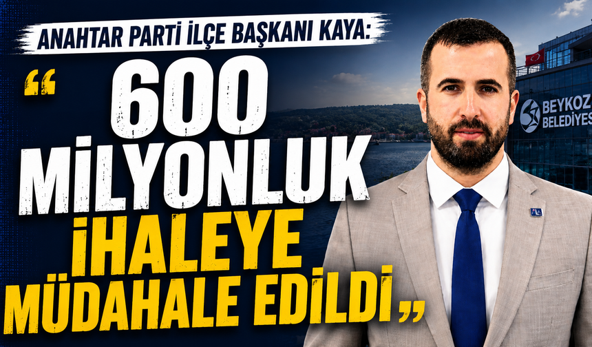 Anahtar Parti İlçe Başkanı Kaya: “600 Milyonluk İhaleye Müdahale Edildi”