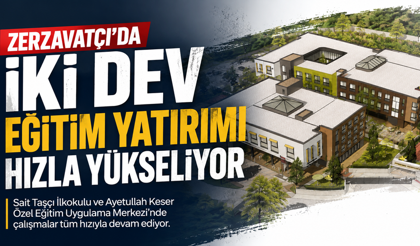 Zerzavatçı’da İki Dev Eğitim Yatırımı Hızla Yükseliyor