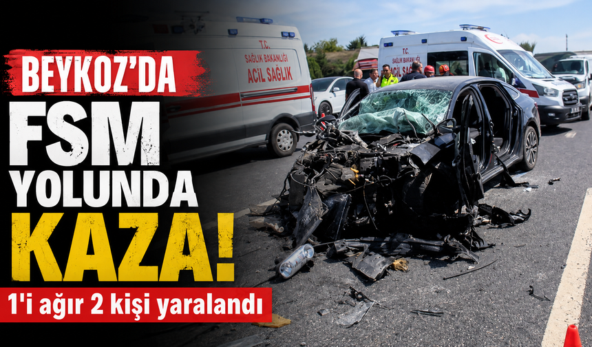 Beykoz'da FSM yolunda kaza: 1’i ağır 2 kişi yaralandı