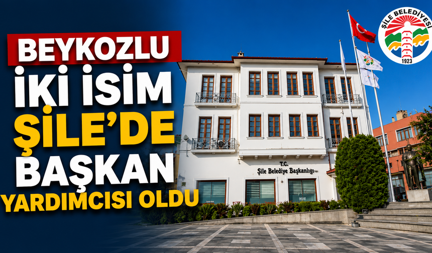 Beykozlu İki İsim Şile’de Başkan Yardımcısı Oldu