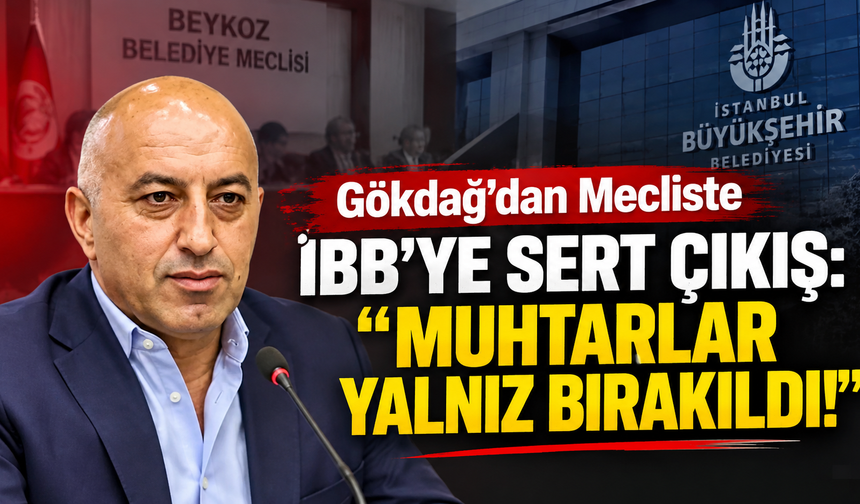 Gökdağ’dan Mecliste İBB’ye sert çıkış: “Muhtarlar yalnız bırakıldı!”