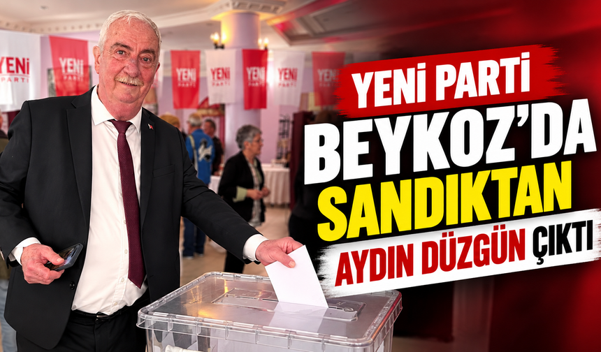 Yeni Parti Beykoz’da sandıktan Aydın Düzgün çıktı