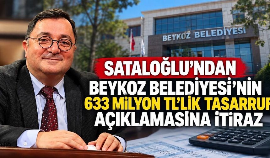 Sataloğlu’ndan Beykoz Belediyesi’nin 633 Milyon TL’lik Tasarruf Açıklamasına İtiraz