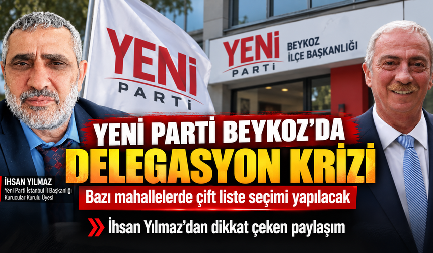 Yeni Parti Beykoz’da delegasyon krizi: Bazı mahallelerde çift liste seçimi yapılacak
