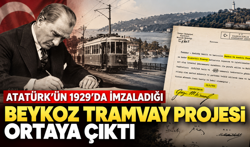 Atatürk’ün 1929’da İmzaladığı Beykoz Tramvay Projesi Ortaya Çıktı