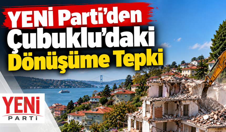 YENİ Parti’den Çubuklu’daki Dönüşüme Tepki
